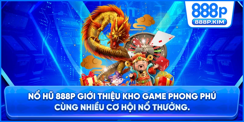 Nổ hũ 888P giới thiệu kho game phong phú cùng nhiều cơ hội nổ thưởng.