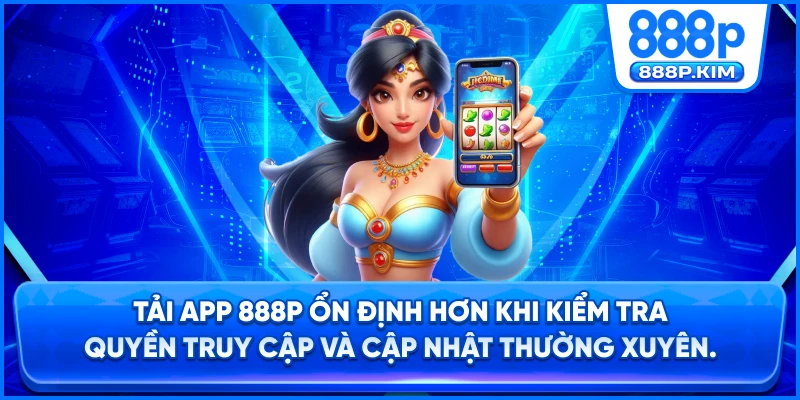 Tải app 888P ổn định hơn khi kiểm tra quyền truy cập và cập nhật thường xuyên.