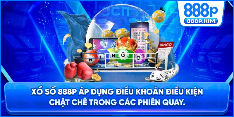 Xổ Số 888P áp dụng Điều khoản điều kiện chặt chẽ trong các phiên quay.